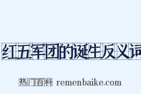 红五军团的诞生反义词是什么意思的图片